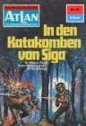 Atlan 64: In den Katakomben von Siga : Atlan-Zyklus "Im Auftrag der Menschheit" - eBook