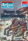 Atlan 67: Planet der Uberflussigen : Atlan-Zyklus "Im Auftrag der Menschheit" - eBook