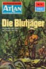 Atlan 71: Die Blutjager : Atlan-Zyklus "Im Auftrag der Menschheit" - eBook