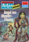 Atlan 138: Jagd im Hyperraum : Atlan-Zyklus "Der Held von Arkon" - eBook