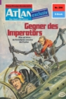 Atlan 298: Gegner des Imperators : Atlan-Zyklus "Der Held von Arkon" - eBook