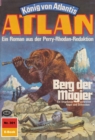 Atlan 301: Berg der Magier : Atlan-Zyklus "Konig von Atlantis" - eBook
