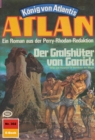 Atlan 302: Der Gralshuter von Gorrick : Atlan-Zyklus "Konig von Atlantis" - eBook