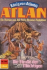 Atlan 303: Die Strae der Machtigen : Atlan-Zyklus "Konig von Atlantis" - eBook