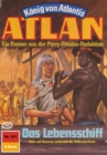 Atlan 317: Das Lebensschiff : Atlan-Zyklus "Konig von Atlantis" - eBook