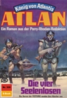 Atlan 320: Die vier Seelenlosen : Atlan-Zyklus "Konig von Atlantis" - eBook