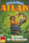 Atlan 421: Symbiose der Verdammten : Atlan-Zyklus "Konig von Atlantis" - eBook