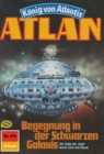 Atlan 435: Begegnung in der Schwarzen Galaxis : Atlan-Zyklus "Konig von Atlantis" - eBook