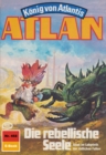 Atlan 468: Die rebellische Seele : Atlan-Zyklus "Konig von Atlantis" - eBook