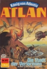 Atlan 471: Die Stadt der Verlorenen : Atlan-Zyklus "Konig von Atlantis" - eBook