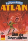 Atlan 476: Welt der Auserwahlten : Atlan-Zyklus "Konig von Atlantis" - eBook