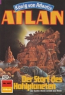 Atlan 487: Der Start des Hohlplaneten : Atlan-Zyklus "Konig von Atlantis" - eBook