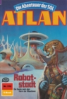 Atlan 512: Robotstadt : Atlan-Zyklus "Die Abenteuer der SOL" - eBook