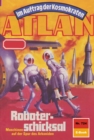 Atlan 724: Roboterschicksal : Atlan-Zyklus "Im Auftrag der Kosmokraten" - eBook