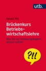 Bruckenkurs Betriebswirtschaftslehre : Was Sie vor Vorlesungsbeginn wissen sollten - eBook