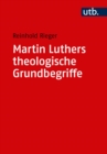 Martin Luthers theologische Grundbegriffe : Von "Abendmahl" bis "Zweifel" - eBook