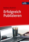Erfolgreich Publizieren : Grundlagen und Tipps fur Autorinnen und Autoren aus den Sozial-, Erziehungs- und Geisteswissenschaften - eBook