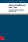 Rekonstruktive Fallarbeit in der Pflege : Methodologische Reflexionen und praktische Relevanz fur Pflegewissenschaft, Pflegebildung und die direkte Pflege - eBook