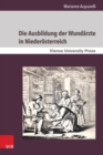 Die Ausbildung der Wundarzte in Niederosterreich : Unter der Herrschaft der Habsburger vom 18. bis zum 19. Jahrhundert - eBook