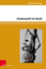 Kindeswohl im Recht : Begrundung, Ausgestaltung und Verlust der elterlichen Sorge - eBook