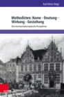 Methodisten: Name - Deutung - Wirkung - Gestaltung : Eine kontinentaleuropaische Perspektive. Mit einem Vorwort von Pfarrer Dir. i.R. Dr. Walter Fleischmann-Bisten - eBook