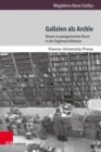 Galizien als Archiv : Reisen im postgalizischen Raum in der Gegenwartsliteratur - Book