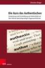 Die Aura des Authentischen : Inszenierung und Zuschreibung von Authentizitat auf dem Feld der deutschsprachigen Gegenwartsliteratur - Book