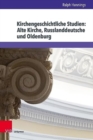 Kirchengeschichtliche Studien : Alte Kirche, Russlanddeutsche und Oldenburg - Book