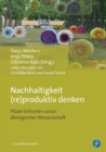 Nachhaltigkeit (re)produktiv denken : Pfade kritischer sozial-okologischer Wissenschaft - eBook