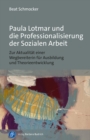 Paula Lotmar und die Professionalisierung der Sozialen Arbeit : Zur Aktualitat einer Wegbereiterin fur Ausbildung und Theorieentwicklung - eBook