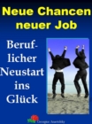 Neue Chancen neuer Job : Beruflicher Neustart ins Gluck - eBook