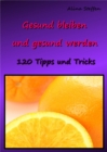 Gesund bleiben und gesund werden : 120 Tipps und Tricks - eBook