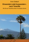 Einwandern statt Auswandern - nach Teneriffa : Wie Sie auf Teneriffa wirklich Fu fassen konnen. - eBook