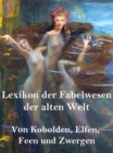 Lexikon der Fabelwesen der alten Welt : Von Kobolden, Elfen, Feen und Zwergen - eBook