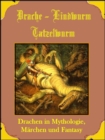Drache, Lindwurm, Tatzelwurm : Drachen in Mythologie, Marchen und Fantasy - eBook
