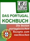 Das Portugal Kochbuch - Portugiesische Rezepte : Spezialitaten der portugiesischen Kuche - eBook