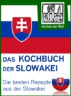 Slowakische Rezepte - Die besten Kochrezepte aus der Slowakei : Von Pizorka und Langose bis Koloschwarska und Klarka - eBook
