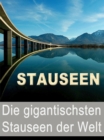 Stauseen - Die gigantischsten Stauseen der Welt : Echte Giganten unter den Bauwerken dieser Erde - eBook