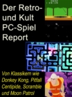 Der Retro- und Kult PC-Spiel Report : Von Klassikern wie Donkey Kong, Centipide, Scramble und Moon Patrol - eBook