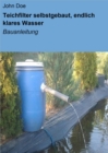 Teichfilter selbstgebaut, endlich klares Wasser : Bauanleitung - eBook