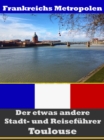 Toulouse - Der etwas andere Stadt- und Reisefuhrer - Mit Reise - Worterbuch Deutsch-Franzosisch - eBook