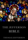 The Jefferson Bible - Life And Morals Of Jesus Of Nazareth - eBook