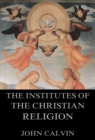The Institutes Of The Christian Religion - eBook