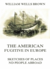 The American Fugitive In Europe - Sketches Of Places And People Abroad - eBook