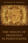 The Origin Of Primitive Superstitions : Illustrated Edition - eBook