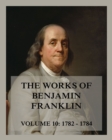 The Works of Benjamin Franklin, Volume 10 : Letters & Writings 1782 - 1784 - eBook