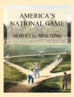 America's National Game : Historic Facts Concerning Baseball - eBook