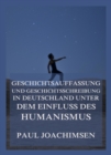 Geschichtsauffassung und Geschichtsschreibung in Deutschland unter dem Einfluss des Humanismus - eBook