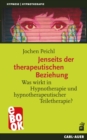 Jenseits der therapeutischen Beziehung : Was wirkt in Hypnotherapie und hypnotherapeutischer Teiletherapie? - eBook