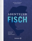 Abenteuer Fisch : Frische Luft, klare Seen, kostliche Rezepte - eBook